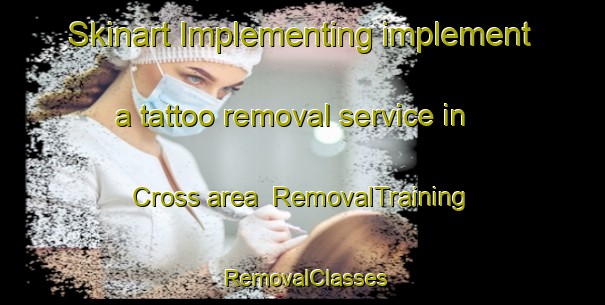 Skinart Implementing implement a tattoo removal service in Cross area | RemovalTraining | RemovalClasses | SkinartTraining-United Kingdom