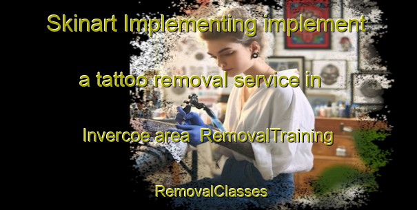 Skinart Implementing implement a tattoo removal service in Invercoe area | RemovalTraining | RemovalClasses | SkinartTraining-United Kingdom