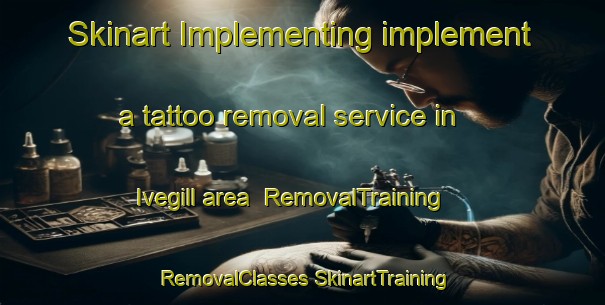 Skinart Implementing implement a tattoo removal service in Ivegill area | #RemovalTraining #RemovalClasses #SkinartTraining-United Kingdom