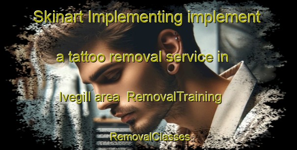 Skinart Implementing implement a tattoo removal service in Ivegill area | RemovalTraining | RemovalClasses | SkinartTraining-United Kingdom