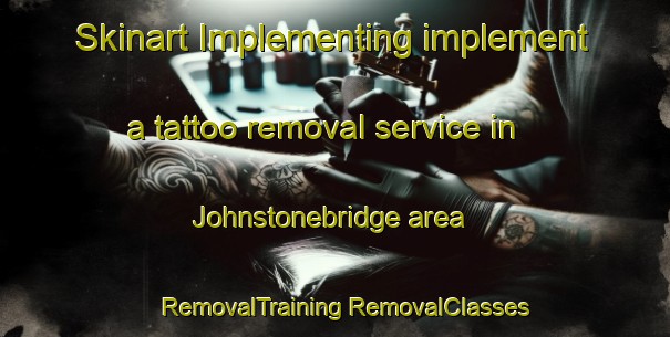 Skinart Implementing implement a tattoo removal service in Johnstonebridge area | #RemovalTraining #RemovalClasses #SkinartTraining-United Kingdom