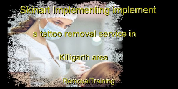 Skinart Implementing implement a tattoo removal service in Killigarth area | RemovalTraining | RemovalClasses | SkinartTraining-United Kingdom