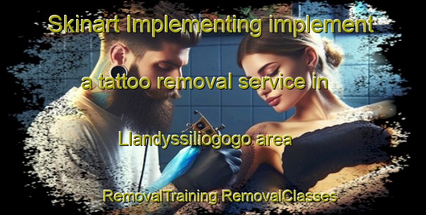 Skinart Implementing implement a tattoo removal service in Llandyssiliogogo area | #RemovalTraining #RemovalClasses #SkinartTraining-United Kingdom