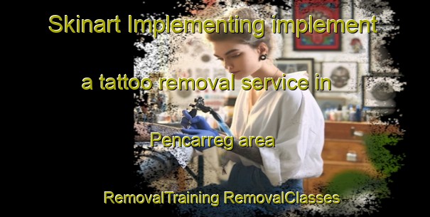 Skinart Implementing implement a tattoo removal service in Pencarreg area | #RemovalTraining #RemovalClasses #SkinartTraining-United Kingdom