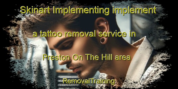 Skinart Implementing implement a tattoo removal service in Preston On The Hill area | RemovalTraining | RemovalClasses | SkinartTraining-United Kingdom