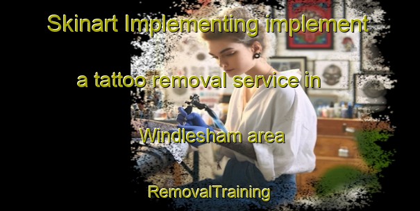 Skinart Implementing implement a tattoo removal service in Windlesham area | RemovalTraining | RemovalClasses | SkinartTraining-United Kingdom