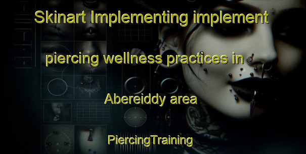 Skinart Implementing implement piercing wellness practices in Abereiddy area | #PiercingTraining #PiercingClasses #SkinartTraining-United Kingdom