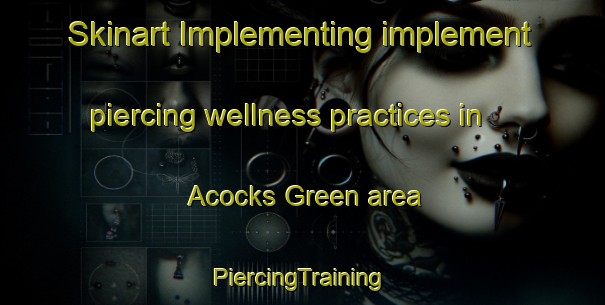 Skinart Implementing implement piercing wellness practices in Acocks Green area | #PiercingTraining #PiercingClasses #SkinartTraining-United Kingdom