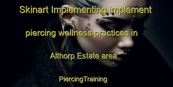 Skinart Implementing implement piercing wellness practices in Althorp Estate area | PiercingTraining | PiercingClasses | SkinartTraining-United Kingdom