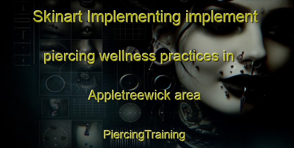 Skinart Implementing implement piercing wellness practices in Appletreewick area | #PiercingTraining #PiercingClasses #SkinartTraining-United Kingdom