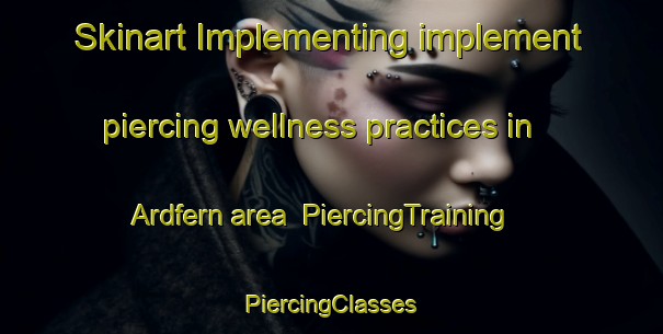 Skinart Implementing implement piercing wellness practices in Ardfern area | #PiercingTraining #PiercingClasses #SkinartTraining-United Kingdom