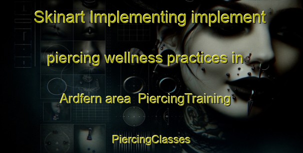 Skinart Implementing implement piercing wellness practices in Ardfern area | #PiercingTraining #PiercingClasses #SkinartTraining-United Kingdom