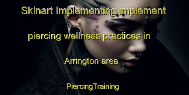 Skinart Implementing implement piercing wellness practices in Arrington area | #PiercingTraining #PiercingClasses #SkinartTraining-United Kingdom