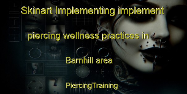 Skinart Implementing implement piercing wellness practices in Barnhill area | #PiercingTraining #PiercingClasses #SkinartTraining-United Kingdom