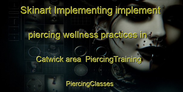 Skinart Implementing implement piercing wellness practices in Catwick area | PiercingTraining | PiercingClasses | SkinartTraining-United Kingdom