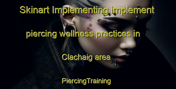 Skinart Implementing implement piercing wellness practices in Clachaig area | #PiercingTraining #PiercingClasses #SkinartTraining-United Kingdom