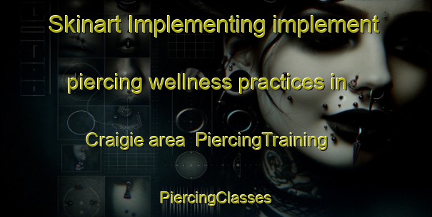 Skinart Implementing implement piercing wellness practices in Craigie area | #PiercingTraining #PiercingClasses #SkinartTraining-United Kingdom