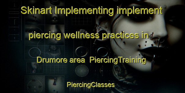 Skinart Implementing implement piercing wellness practices in Drumore area | PiercingTraining | PiercingClasses | SkinartTraining-United Kingdom
