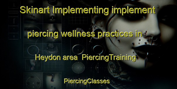 Skinart Implementing implement piercing wellness practices in Heydon area | PiercingTraining | PiercingClasses | SkinartTraining-United Kingdom