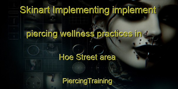 Skinart Implementing implement piercing wellness practices in Hoe Street area | #PiercingTraining #PiercingClasses #SkinartTraining-United Kingdom