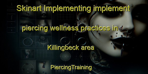 Skinart Implementing implement piercing wellness practices in Killingbeck area | PiercingTraining | PiercingClasses | SkinartTraining-United Kingdom