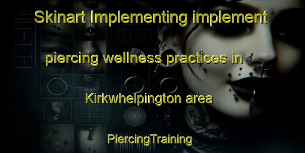 Skinart Implementing implement piercing wellness practices in Kirkwhelpington area | #PiercingTraining #PiercingClasses #SkinartTraining-United Kingdom