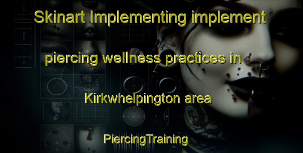 Skinart Implementing implement piercing wellness practices in Kirkwhelpington area | PiercingTraining | PiercingClasses | SkinartTraining-United Kingdom