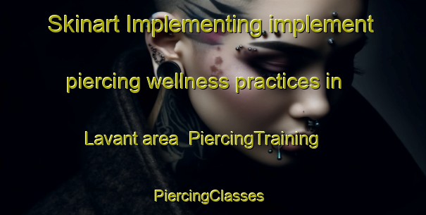 Skinart Implementing implement piercing wellness practices in Lavant area | PiercingTraining | PiercingClasses | SkinartTraining-United Kingdom