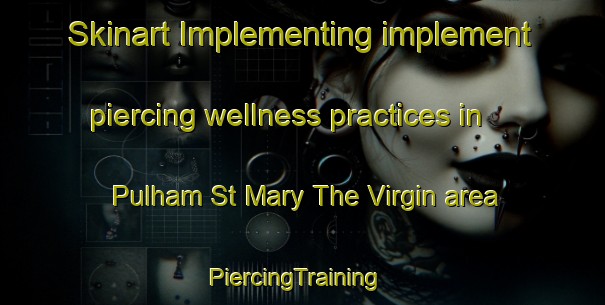 Skinart Implementing implement piercing wellness practices in Pulham St Mary The Virgin area | PiercingTraining | PiercingClasses | SkinartTraining-United Kingdom