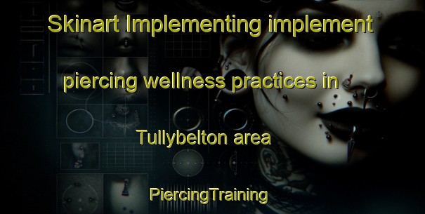 Skinart Implementing implement piercing wellness practices in Tullybelton area | #PiercingTraining #PiercingClasses #SkinartTraining-United Kingdom