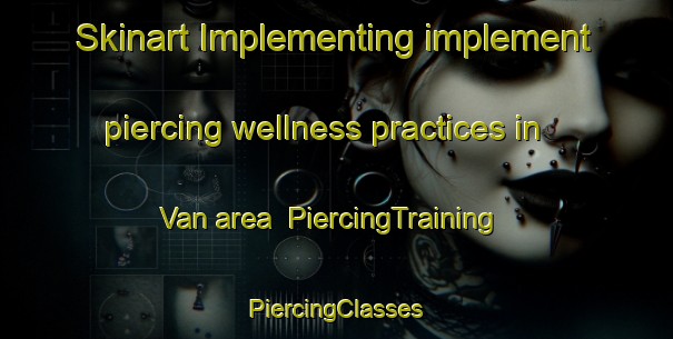 Skinart Implementing implement piercing wellness practices in Van area | #PiercingTraining #PiercingClasses #SkinartTraining-United Kingdom