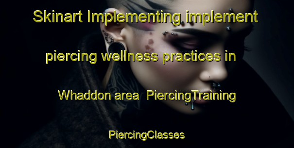 Skinart Implementing implement piercing wellness practices in Whaddon area | #PiercingTraining #PiercingClasses #SkinartTraining-United Kingdom