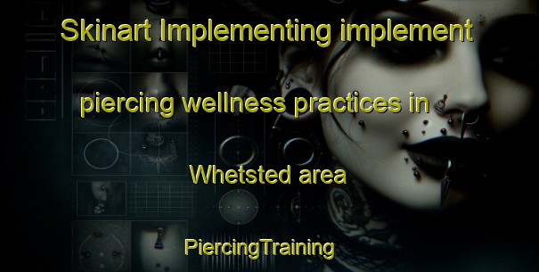 Skinart Implementing implement piercing wellness practices in Whetsted area | PiercingTraining | PiercingClasses | SkinartTraining-United Kingdom