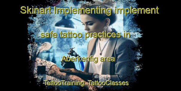 Skinart Implementing implement safe tattoo practices in Aberkenfig area | TattooTraining | TattooClasses | SkinartTraining-United Kingdom