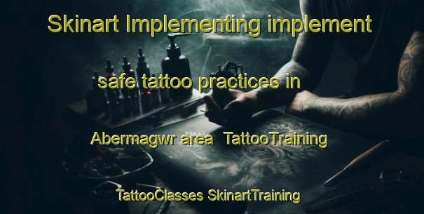 Skinart Implementing implement safe tattoo practices in Abermagwr area | #TattooTraining #TattooClasses #SkinartTraining-United Kingdom