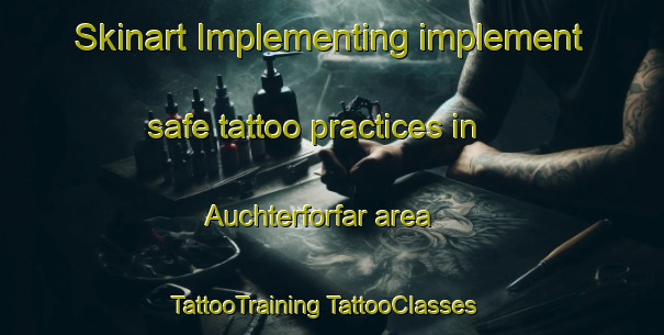 Skinart Implementing implement safe tattoo practices in Auchterforfar area | #TattooTraining #TattooClasses #SkinartTraining-United Kingdom