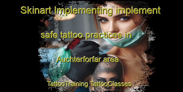 Skinart Implementing implement safe tattoo practices in Auchterforfar area | #TattooTraining #TattooClasses #SkinartTraining-United Kingdom