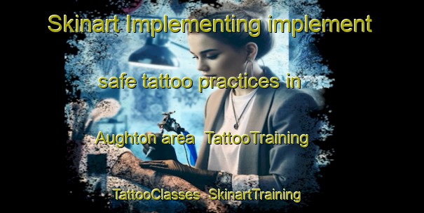 Skinart Implementing implement safe tattoo practices in Aughton area | TattooTraining | TattooClasses | SkinartTraining-United Kingdom