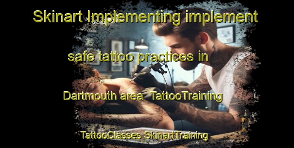 Skinart Implementing implement safe tattoo practices in Dartmouth area | #TattooTraining #TattooClasses #SkinartTraining-United Kingdom