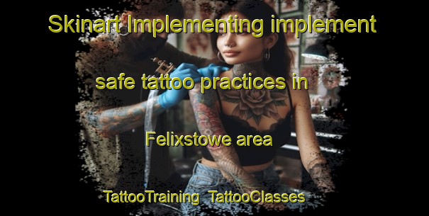 Skinart Implementing implement safe tattoo practices in Felixstowe area | TattooTraining | TattooClasses | SkinartTraining-United Kingdom