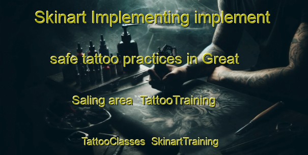Skinart Implementing implement safe tattoo practices in Great Saling area | TattooTraining | TattooClasses | SkinartTraining-United Kingdom