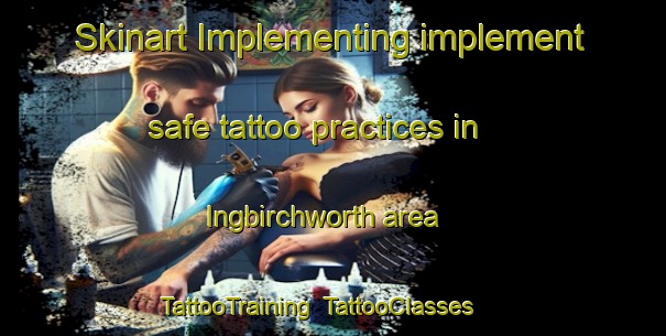 Skinart Implementing implement safe tattoo practices in Ingbirchworth area | TattooTraining | TattooClasses | SkinartTraining-United Kingdom