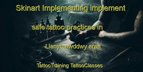 Skinart Implementing implement safe tattoo practices in Llanymawddwy area | #TattooTraining #TattooClasses #SkinartTraining-United Kingdom