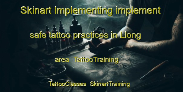 Skinart Implementing implement safe tattoo practices in Llong area | TattooTraining | TattooClasses | SkinartTraining-United Kingdom