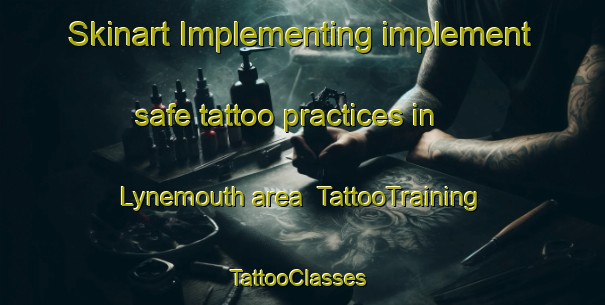 Skinart Implementing implement safe tattoo practices in Lynemouth area | TattooTraining | TattooClasses | SkinartTraining-United Kingdom