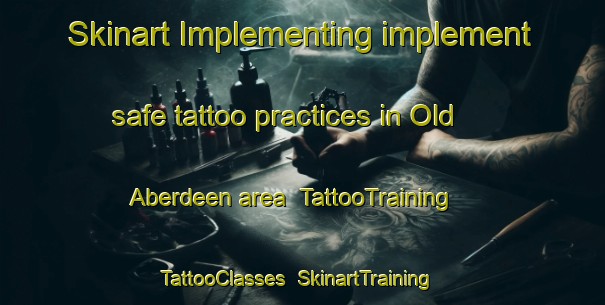 Skinart Implementing implement safe tattoo practices in Old Aberdeen area | TattooTraining | TattooClasses | SkinartTraining-United Kingdom