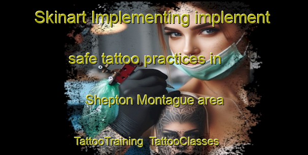 Skinart Implementing implement safe tattoo practices in Shepton Montague area | TattooTraining | TattooClasses | SkinartTraining-United Kingdom