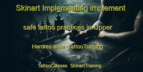 Skinart Implementing implement safe tattoo practices in Upper Hardres area | TattooTraining | TattooClasses | SkinartTraining-United Kingdom