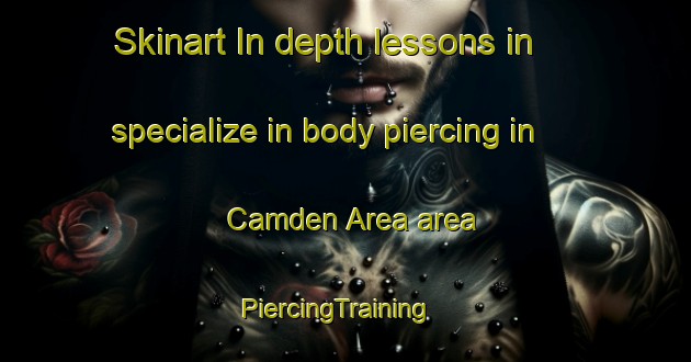 Skinart In-depth lessons in specialize in body piercing in Camden Area area | PiercingTraining | PiercingClasses | SkinartTraining-United Kingdom