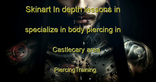 Skinart In-depth lessons in specialize in body piercing in Castlecary area | PiercingTraining | PiercingClasses | SkinartTraining-United Kingdom